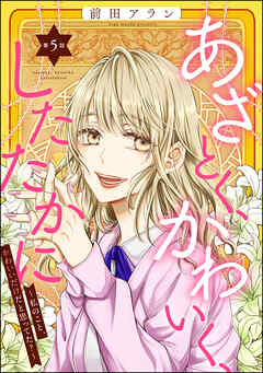 【期間限定　無料お試し版】あざとく、かわいく、したたかに ～私のこと、かわいいだけだと思ってた？～（分冊版）