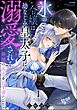 氷の令嬢は幼なじみ皇太子に溺愛される ～発情の疼きを甘く満たして～【かきおろし漫画付】　（1）