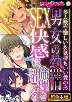 男女の熱情SEX快感は倫理を超える ～多人数で愉しい＆気持ちいい愛の形～【超合本シリーズ】 モザイク版