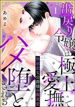 無慈悲な公爵様の激重愛 出戻り令嬢は極上愛撫でハメ堕とされる（分冊版）　【第1話】