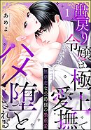 無慈悲な公爵様の激重愛 出戻り令嬢は極上愛撫でハメ堕とされる（分冊版）　【第1話】