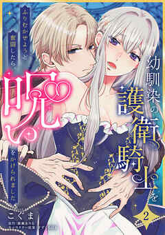 幼馴染の護衛騎士をふりむかせようと奮闘したら、呪いをかけられました【第２話】