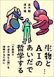 生物とAIのあいだで哲学する　「不器用で中途半端な人間」を理解するために