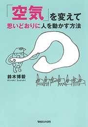 「空気」を変えて思いどおりに人を動かす方法