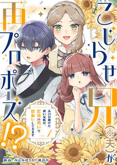 こじらせ兄（※夫）が再プロポーズ！？ ～あの日助けた幼い兄妹が、怒濤の勢いで恩返ししてきます～【電子限定特典付き】1