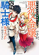 【期間限定　無料お試し版】年齢制限付き乙女ゲーの悪役令嬢ですが、堅物騎士様が優秀過ぎてRイベントが一切おきない
