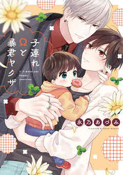 【期間限定　無料お試し版】子連れΩと暴君ヤクザ【単行本版】【電子限定描き下ろし漫画付き】
