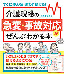 介護現場の急変・事故対応がぜんぶわかる本　―すぐに使える！迷わず動ける！