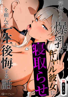 学校イチ爆乳のギャル彼女に寝取らせを頼んで一生後悔する話 黒海苔版