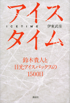 アイスタイム 鈴木貴人と日光アイスバックスの１５００日 伊東武彦 漫画 無料試し読みなら 電子書籍ストア ブックライブ