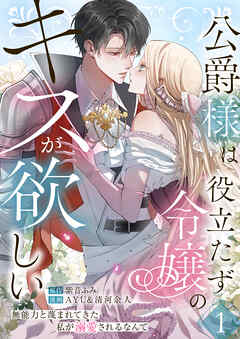 公爵様は役立たず令嬢のキスが欲しい～無能力と蔑まれてきた私が溺愛されるなんて～【合本版】 1