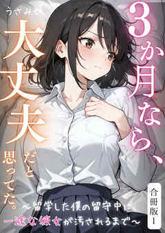 ３か月なら、大丈夫だと思ってた。～留学した僕の留守中に、一途な彼女が汚されるまで～合冊版 1