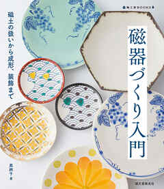 磁器づくり入門：磁土の扱いから成形、装飾まで