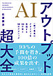 AIアウトプット超大全　一瞬で最高のクオリティを実現する30の型と90のテクニック