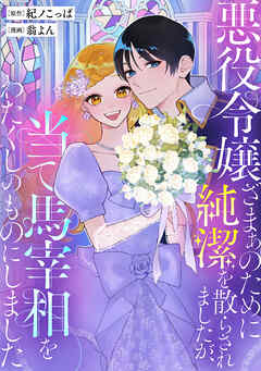 【期間限定　試し読み増量版】悪役令嬢ざまぁのために純潔を散らされましたが、当て馬宰相をわたくしのものにしました