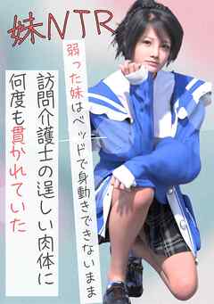 【期間限定　無料お試し版】弱った妹はベッドで身動きできないまま訪問介護士の逞しい肉体に何度も貫かれていた 1