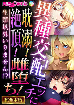 異種交配エッチに耽溺！絶頂！雌堕ち！～生殖以外いりません！？～【超合本シリーズ】
