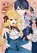 【期間限定　試し読み増量版】不遇令嬢でも、溺愛されて幸せです！アンソロジーコミック