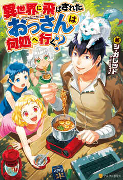 【期間限定　無料お試し版】異世界に飛ばされたおっさんは何処へ行く？