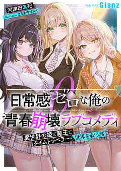 日常感ゼロな俺の青春崩壊ラブコメディ～異世界の姫と魔王とタイムトラベラーと世界を救う話～