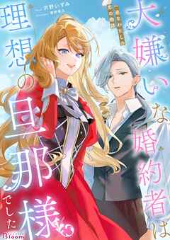 大嫌いな婚約者は理想の旦那様でした～一途なわたしの恋の物語～