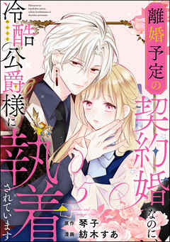 【期間限定　無料お試し版】離婚予定の契約婚なのに、冷酷公爵様に執着されています（分冊版）