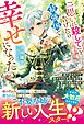 「一思いに殺して」と告げたら最強国で幸せになった～妹の身代わりで嫁がされた王女と彼女を棄てた家族の結末～【電子限定SS付き】