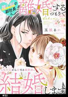【期間限定　無料お試し版】推し似の副社長と離婚するつもりで結婚します～塩対応から始まる溺愛婚～【単話】