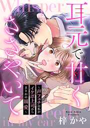 【期間限定　無料お試し版】耳元で甘くささやいて～声フェチの私がイケボ上司からまさかの溺愛～（１）【電子単行本特典付】