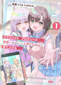 【電子版限定特典付き】クラスメイトをプロデュースして、世界一かわいい人気VTuberに育て上げるまで 1