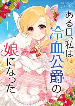 【期間限定　無料お試し版】ある日、私は冷血公爵の娘になった 1