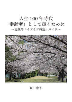 人生100年時代「幸齢者」として輝くために　～実践的「イブイブ終活」ガイド～