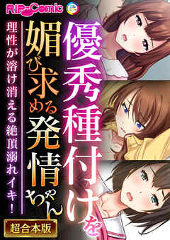優秀種付けを媚び求める発情ちゃん～理性が溶け消える絶頂溺れイキ！～【超合本シリーズ】
