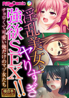 淫乱美女とヤりすぎ強欲SEX！！ ～チョロくて可愛い俺だけのマゾ女たち～【極合本シリーズ】