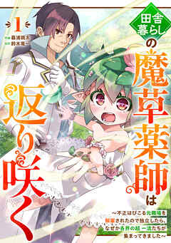 【期間限定　無料お試し版】田舎暮らしの魔草薬師は返り咲く～不正はびこる元職場を解雇されたので独立したら、なぜか各界の超一流たちが集まってきました～【分冊版】1巻