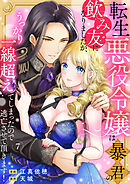 転生悪役令嬢は暴君の飲み友になりましたが、うっかり一線超えてしまったので逃亡させて頂きます！　7