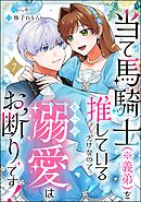 当て馬騎士（※義弟）を推しているだけなので、私への溺愛はお断りです！（分冊版）　【第7話】
