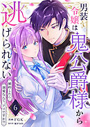 男装令嬢は鬼公爵様から逃げられない～婚約したら溺愛なんて、アリですか！？～　6巻