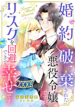 婚約破棄された悪役令嬢ですがリスクを回避できて幸せです【単話売】