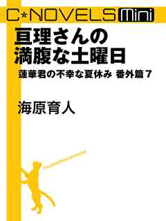 C★NOVELS Mini - 亘理さんの満腹な土曜日 - 蓮華君の不幸な夏休み番外篇７