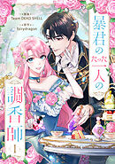 【期間限定　無料お試し版】暴君のたった一人の調香師