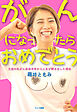 がんになったらおめでとう―三度の乳がん余命半年から人生が輝き出した理由―