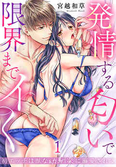 【期間限定　無料お試し版】初エッチは獣な幼馴染に溺愛されて～発情する匂いで限界までイく～(1)