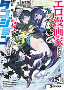 エロ漫画家だけど食っていけないから、日雇い探索者でダンジョン行ってくる【電子限定おまけ付き】