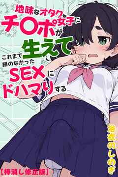 地味なオタク女子にチ〇ポが生えてこれまで縁のなかったSEXにドハマりする【棒消し修正版】