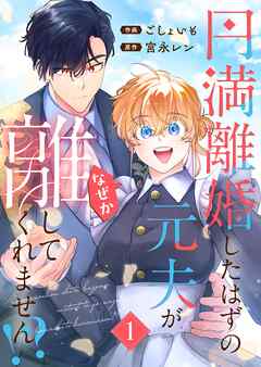 【期間限定　試し読み増量版】円満離婚したはずの元夫がなぜか離してくれません！？【単行本版】