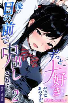 ずっと…大好きだったあの子が俺の目の前で中出しされて… 2【棒消し修正版】