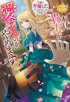 【期間限定　試し読み増量版】本日、貴方を愛するのをやめます　～王妃と不倫した貴方が悪いのですよ？～