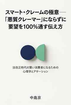 スマート・クレームの極意――「悪質クレーマー」にならずに要望を100％通す伝え方 法改正時代の賢い消費者になるための心理学とアサーション