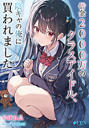 借金2000万のクラスアイドル、陰キャの俺に買われました